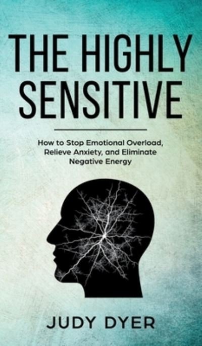 Cover for Judy Dyer · The Highly Sensitive How to Stop Emotional Overload, Relieve Anxiety, and Eliminate Negative Energy (Innbunden bok) (2018)