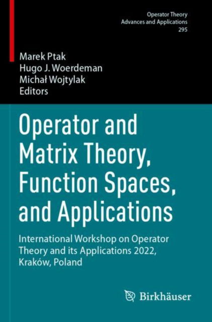 Operator and Matrix Theory, Function Spaces, and Applications: International Workshop on Operator Theory and its Applications 2022, Krakow, Poland - Operator Theory: Advances and Applications - - Books - Birkhauser Verlag AG - 9783031506154 - April 3, 2025