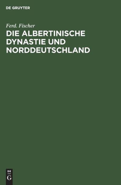 Cover for Ferdinand Fischer · Die Albertinische Dynastie und Norddeutschland (Book) (1901)