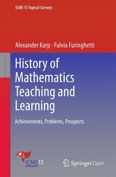 Cover for Alexander Karp · History of Mathematics Teaching and Learning: Achievements, Problems, Prospects - ICME-13 Topical Surveys (Paperback Book) [1st ed. 2016 edition] (2016)