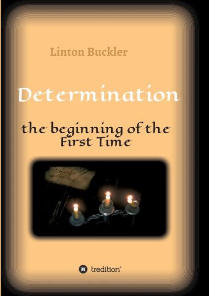 Determination - the beginning of the First Time - Linton Buckler - Books - tredition GmbH - 9783347317154 - May 4, 2021