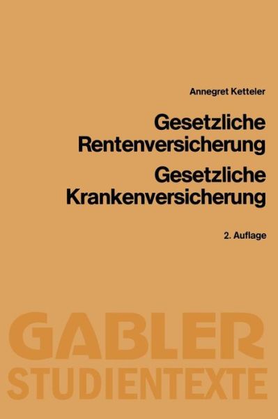 Cover for Annegret Ketteler · Gesetzliche Rentenversicherung, Gesetzliche Krankenversicherung - Gabler-Studientexte (Paperback Book) [2nd 2. Aufl. 1984 edition] (1984)