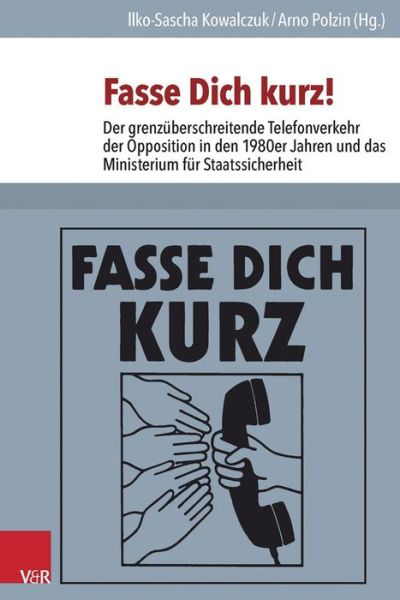 Cover for Ilko-sascha Kowalczuk · Fasse Dich Kurz!: Der Grenz|berschreitende Telefonverkehr Der Opposition in den 1980er Jahren Und Das Ministerium F|r Staatssicherheit (Analysen Und Dokumente) (German Edition) (Hardcover Book) [German edition] (2014)