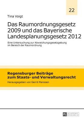 Cover for Tina Voigt · Das Raumordnungsgesetz 2009 Und Das Bayerische Landesplanungsgesetz 2012: Eine Untersuchung Zur Abweichungsgesetzgebung Im Bereich Der Raumordnung - Regensburger Beitraege Zum Staats- Und Verwaltungsrecht (Hardcover Book) [German edition] (2013)