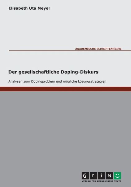Cover for Elisabeth Uta Meyer · Der gesellschaftliche Doping-Diskurs. Analysen zum Dopingproblem und moegliche Loesungsstrategien (Paperback Book) (2007)