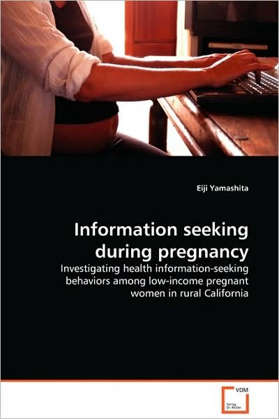 Cover for Eiji Yamashita · Information Seeking During Pregnancy: Investigating Health Information-seeking Behaviors Among Low-income Pregnant Women in Rural California (Paperback Book) (2009)