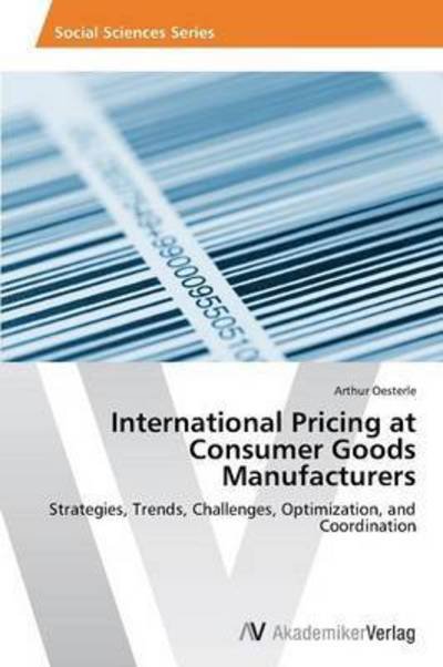 International Pricing at Consumer Goods Manufacturers - Oesterle Arthur - Libros - AV Akademikerverlag - 9783639397154 - 22 de abril de 2012