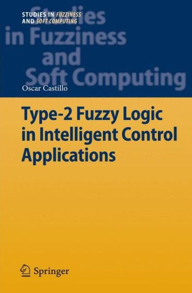 Type-2 Fuzzy Logic in Intelligent Control Applications - Studies in Fuzziness and Soft Computing - Oscar Castillo - Books - Springer-Verlag Berlin and Heidelberg Gm - 9783642270154 - November 30, 2013