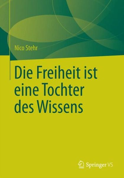 Cover for Stehr, Professor Nico (Zeppelin University Germany) · Die Freiheit Ist Eine Tochter Des Wissens (Paperback Book) [2015 edition] (2015)
