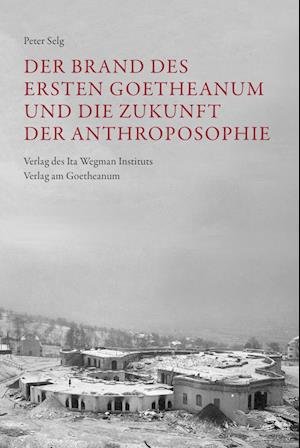 Cover for Peter Selg · Der Brand des Ersten Goetheanum und die Zukunft der Anthroposophie (Book) (2023)