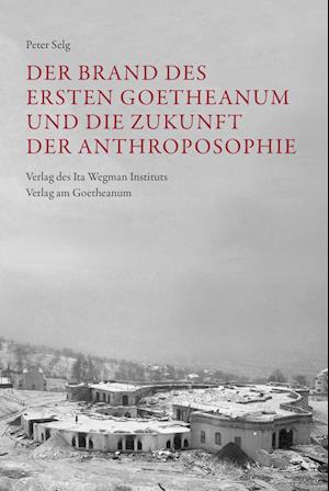 Cover for Peter Selg · Der Brand des Ersten Goetheanum und die Zukunft der Anthroposophie (Bok) (2023)