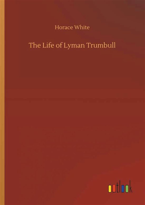 Cover for White · The Life of Lyman Trumbull (Bok) (2018)