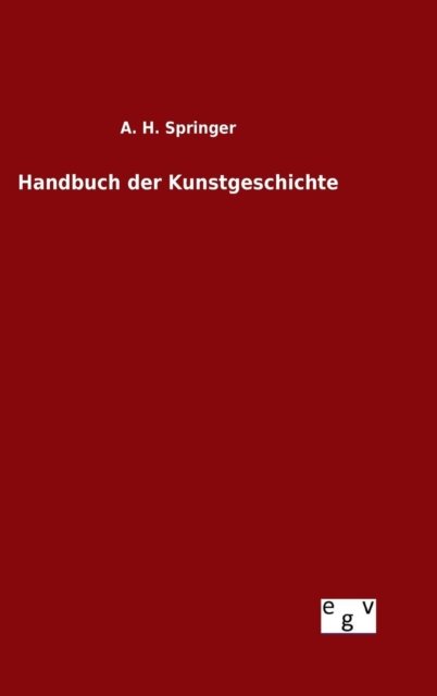 Cover for A H Springer · Handbuch Der Kunstgeschichte (Hardcover Book) (2015)
