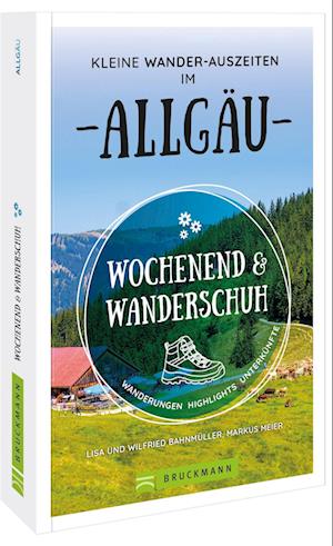 Wochenend und Wanderschuh - Kleine Wander-Auszeiten im Allgäu - Wilfried Und Lisa Bahnmüller - Livros - Bruckmann Verlag GmbH - 9783734324154 - 1 de maio de 2022