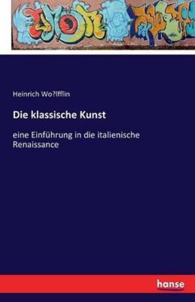 Cover for Wo&amp;#776; lfflin, Heinrich · Die klassische Kunst: eine Einfuhrung in die italienische Renaissance (Paperback Bog) (2016)