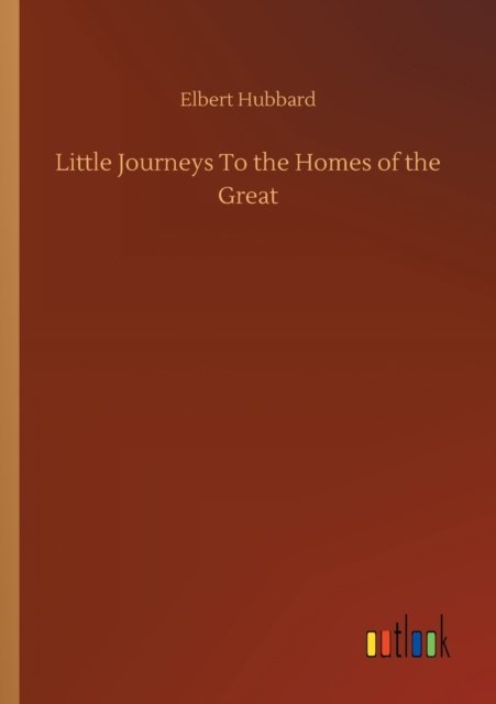 Cover for Elbert Hubbard · Little Journeys To the Homes of the Great (Pocketbok) (2020)