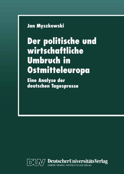 Cover for Jan Myszkowski · Der Politische Und Wirtschaftliche Umbruch in Ostmitteleuropa: Eine Analyse Der Deutschen Tagespresse (Paperback Bog) [1999 edition] (1999)