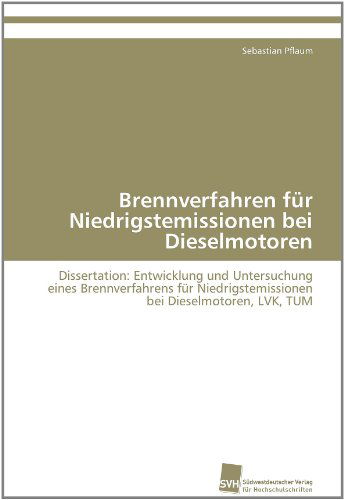 Cover for Sebastian Pflaum · Brennverfahren Für Niedrigstemissionen Bei Dieselmotoren: Dissertation: Entwicklung Und Untersuchung Eines Brennverfahrens Für Niedrigstemissionen Bei Dieselmotoren, Lvk, Tum (Paperback Book) [German edition] (2011)