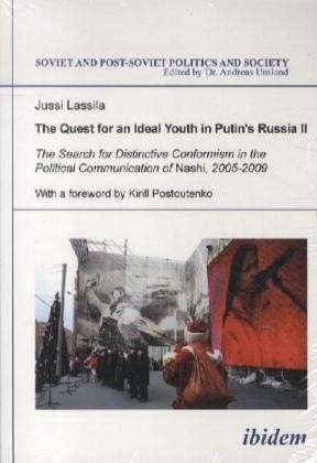 Cover for Jussi Lassila · The Quest for an Ideal Youth in Putin’s Russia II: The Search for Distinctive Conformism in the Political Communication of Nashi, 2005-2009 - Soviet and Post-Soviet Politics and Society (Paperback Book) [2. enlarged edition] (2014)