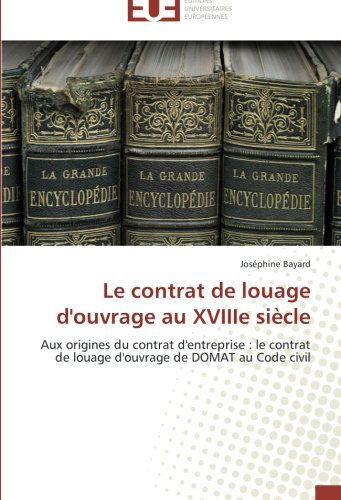 Cover for Joséphine Bayard · Le Contrat De Louage D'ouvrage Au Xviiie Siècle: Aux Origines Du Contrat D'entreprise : Le Contrat De Louage D'ouvrage De Domat Au Code Civil (Paperback Book) [French edition] (2018)