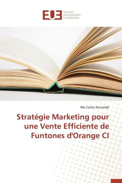 Cover for Kouande Wa Carlos · Strategie Marketing Pour Une Vente Efficiente De Funtones D'orange Ci (Paperback Book) (2018)