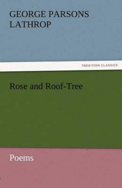 Cover for George Parsons Lathrop · Rose and Roof-tree: Poems (Tredition Classics) (Paperback Book) (2011)
