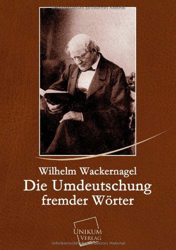 Die Umdeutschung Fremder Worter - Wilhelm Wackernagel - Books - UNIKUM - 9783845725154 - May 3, 2013