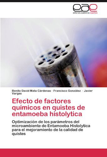 Cover for Javier Vargas · Efecto De Factores Químicos en Quistes De Entamoeba Histolytica: Optimización De Los Parámetros Del Microambiente De Entamoeba Histolytica Para El ... De La Calidad De Quistes (Paperback Book) [Spanish edition] (2011)