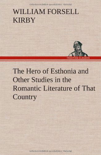 Cover for W. F. Kirby · The Hero of Esthonia and Other Studies in the Romantic Literature of That Country (Hardcover Book) (2012)