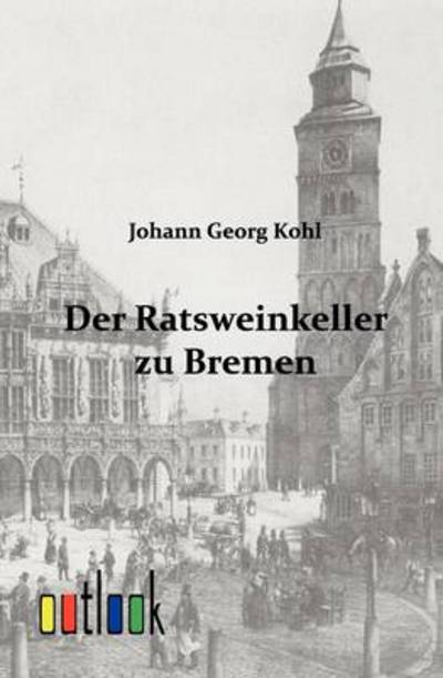 Cover for Johann Georg Kohl · Der Ratsweinkeller Zu Bremen (Paperback Book) [German edition] (2011)