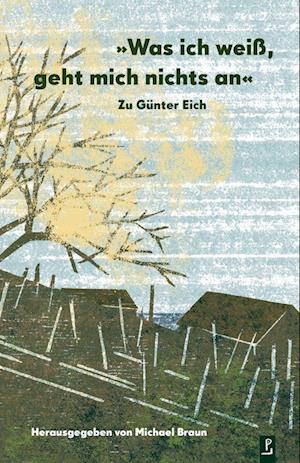 Michael Braun · Was ich weiß, geht mich nichts an. Zu Günter Eich (Bok) (2022)