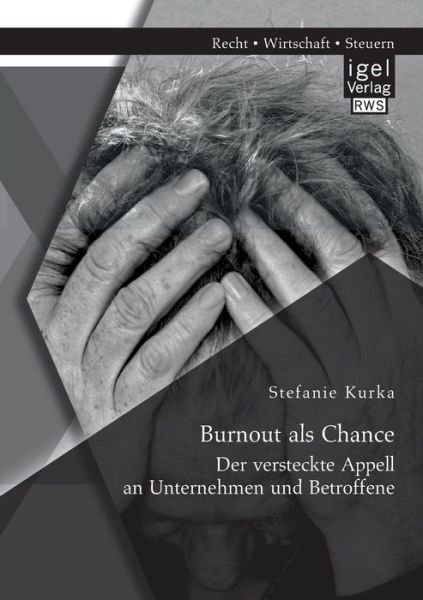 Burnout Als Chance: Der Versteckte Appell an Unternehmen Und Betroffene - Stefanie Kurka - Books - Igel Verlag GmbH - 9783954852154 - December 4, 2014