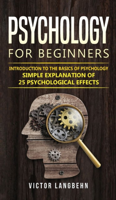 Cover for Victor Langbehn · Psychology for Beginners: Introduction to the Basics of Psychology - Simple Explanation of 25 psychological Effects (Hardcover Book) (2019)