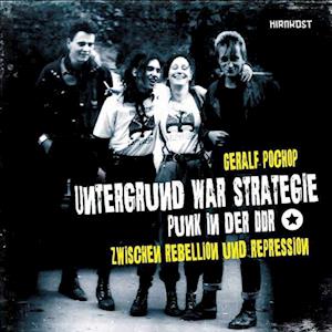 Untergrund war Strategie. Punk in der DDR: Zwischen Rebellion und Repression - Geralf Pochop - Books - Hirnkost - 9783988570154 - April 1, 2023