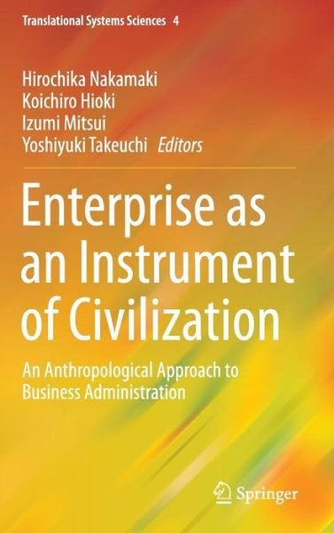 Hirochika Nakamaki · Enterprise as an Instrument of Civilization: An Anthropological Approach to Business Administration - Translational Systems Sciences (Hardcover Book) [1st ed. 2016 edition] (2015)