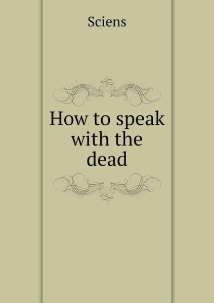 Cover for Sciens · How to Speak with the Dead (Paperback Book) (2015)