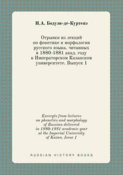 Cover for I a Boduen-de-kurtene · Excerpts from Lectures on Phonetics and Morphology of Russian Delivered in 1880-1881 Academic Year at the Imperial University of Kazan. Issue 1 (Paperback Bog) (2015)