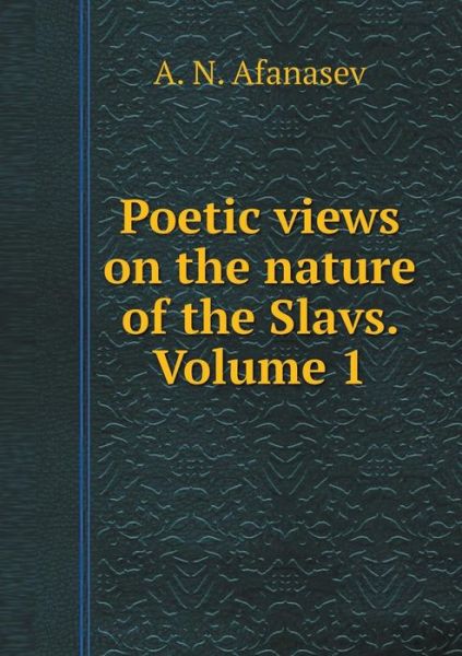 Cover for A N Afanasev · Poetic Views on the Nature of the Slavs. Volume 1 (Paperback Book) (2018)