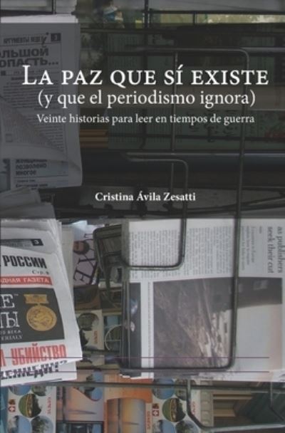 Cover for Crist Avila-zesatti · La paz que sí existe (y que el periodismo ignora) (Paperback Book) (2017)
