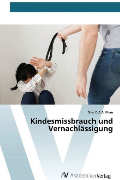 Kindesmissbrauch und Vernachlässig - Khan - Libros -  - 9786200666154 - 8 de abril de 2020