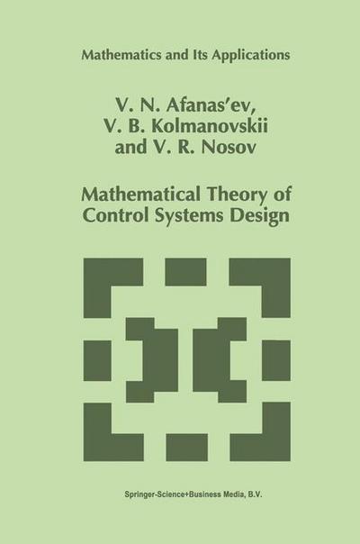 Mathematical Theory of Control Systems Design - Mathematics and Its Applications - V.n. Afanasiev - Bøger - Springer - 9789048146154 - 6. december 2010
