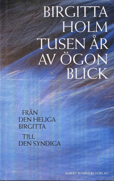 Cover for Birgitta Holm · Tusen år av ögonblick : från den heliga Birgitta till den syndiga (ePUB) (2017)