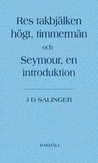Res takbjälken högt, timmermän och Seymour, en introduktion - J. D. Salinger - Livres - Bakhåll/Novapress - 9789177424154 - 2014
