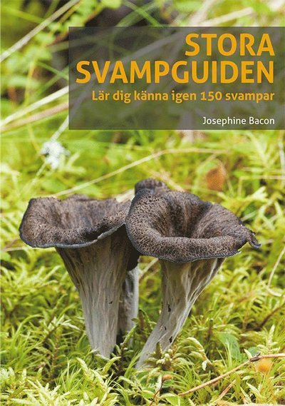 Cover for Josephine Bacon · Stora svampguiden: Lär dig känna igen 150 svampar (Bok) (2023)