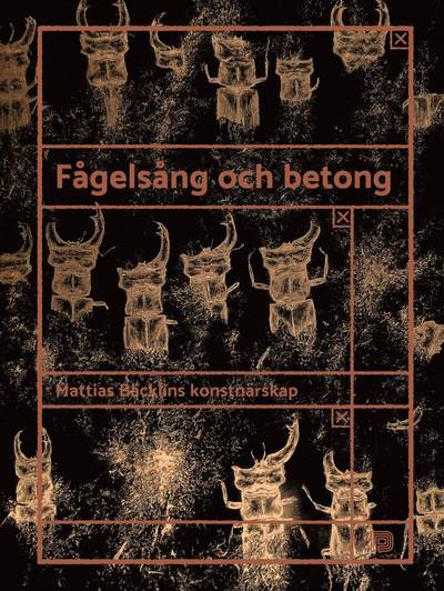 Fågelsång och betong: Mattias Bäcklins konstnärskap - Björn Norberg - Books - Dokument Press - 9789188369154 - May 2, 2018