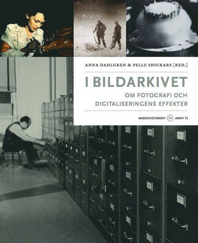 Mediehistoriskt arkiv: I bildarkivet : om fotografi och digitaliseringens effekter - Pelle Snickars - Books - Kungliga biblioteket - 9789188468154 - March 5, 2014