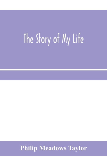 The story of my life - Philip Meadows Taylor - Books - Alpha Edition - 9789353970154 - January 15, 2020