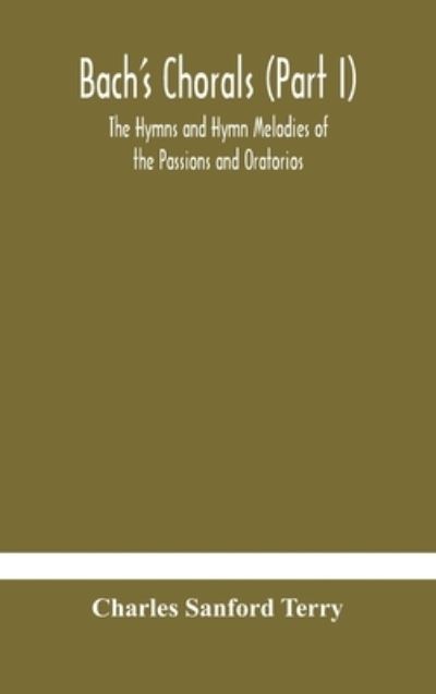 Cover for Charles Sanford Terry · Bach's Chorals (Part I) The Hymns and Hymn Melodies of the Passions and Oratorios (Hardcover Book) (2020)