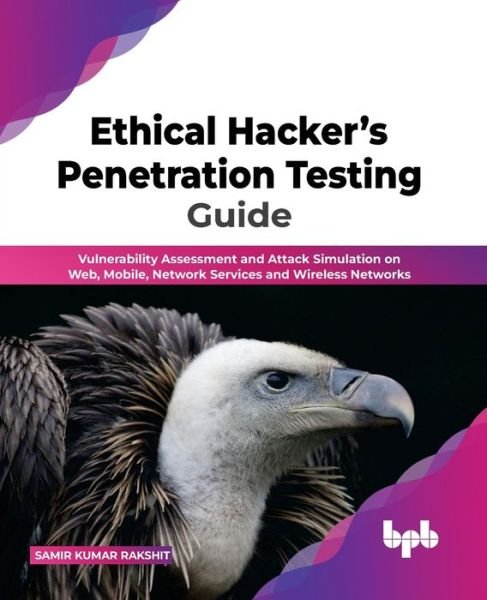 Cover for Samir Kumar Rakshit · Ethical Hacker's Penetration Testing Guide: Vulnerability Assessment and Attack Simulation on Web, Mobile, Network Services and Wireless Networks (Paperback Book) (2022)