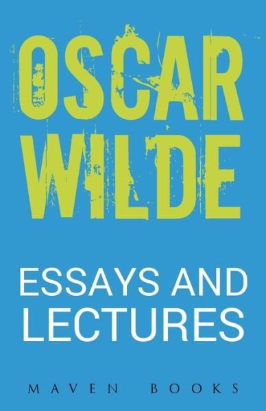 Essays and Lectures - Oscar Wilde - Books - Maven Books - 9789387867154 - July 1, 2021